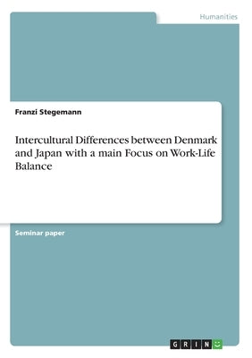 Intercultural Differences between Denmark and Japan with a main Focus on Work-Life Balance by Stegemann, Franzi