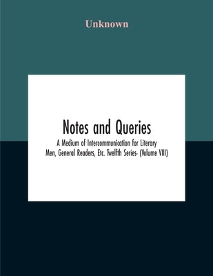 Notes And Queries; A Medium Of Intercommunication For Literary Men, General Readers, Etc. Twelfth Series- (Volume Viii) by Unknown