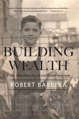 Building Wealth: From Shoeshine Boy to Real Estate Magnate by Barbera, Robert