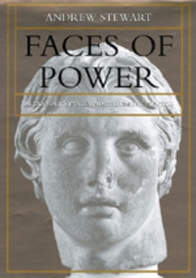 Faces of Power: Alexander's Image and Hellenistic Politicsvolume 11 by Stewart, Andrew