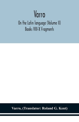 Varro; On The Latin Language (Volume Ii) Books Viii-X Fragments by Varro