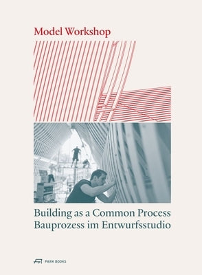 Model Workshop: Building as a Common Process by Rist-Stadelmann, Carmen