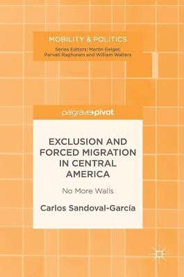 Exclusion and Forced Migration in Central America: No More Walls by Sandoval-García, Carlos