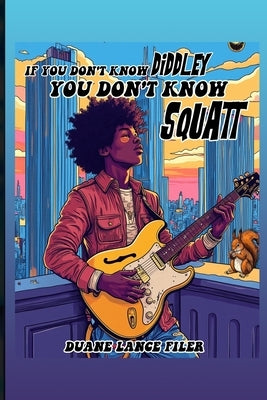 If You Don't Know Diddley You Don't Know Squatt by Duane Lance Filer