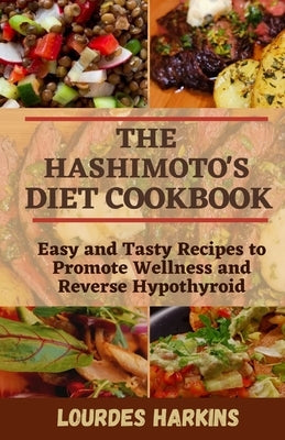 The Hashimoto's Diet Cookbook: Easy and Tasty Recipes to Promote Wellness and Reverse Hypothyroid by Harkins, Lourdes