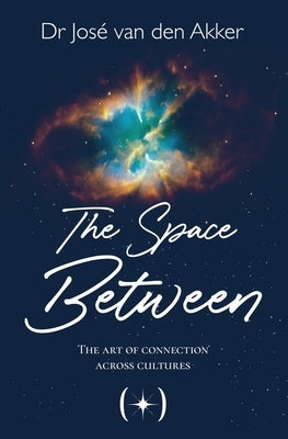 The Space Between: The Art of Connection Across Cultures by Van Den Akker, Jose