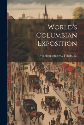 World's Columbian Exposition by Woolson Spice Co, Toledo O.