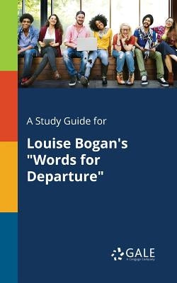 A Study Guide for Louise Bogan's "Words for Departure" by Gale, Cengage Learning