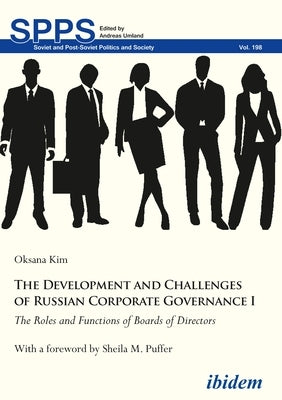 The Development and Challenges of Russian Corporate Governance I: The Roles and Functions of Boards of Directors by Kim, Oksana