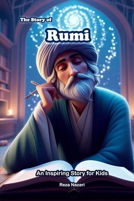 The Story of Rumi: An Inspiring Story for Kids by Nazari, Reza