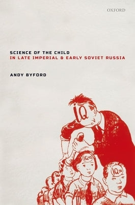 Science of the Child in Late Imperial and Early Soviet Russia by Byford, Andy