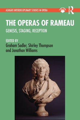 The Operas of Rameau: Genesis, Staging, Reception by Sadler, Graham