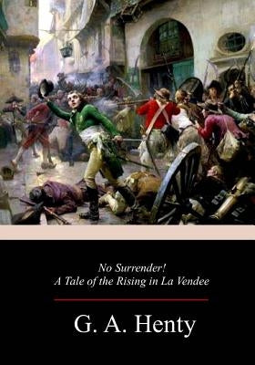 No Surrender! A Tale of the Rising in La Vendee by Henty, G. a.