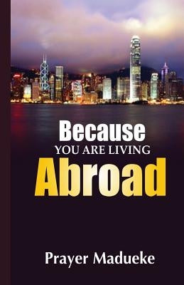 Because You Are Living Abroad by Madueke, Prayer M.