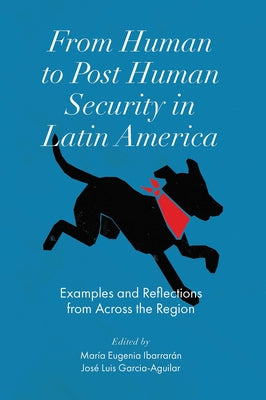 From Human to Post Human Security in Latin America: Examples and Reflections from Across the Region by Ibarrarán, Maria Eugenia