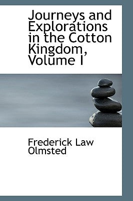 Journeys and Explorations in the Cotton Kingdom, Volume I by Olmsted, Frederick Law, Jr.