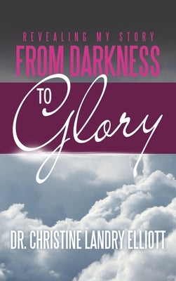 Revealing My Story: From Darkness to Glory by Elliott, Christine Landry