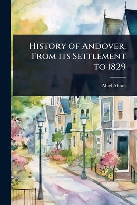 History of Andover, From its Settlement to 1829 by Abbot, Abiel