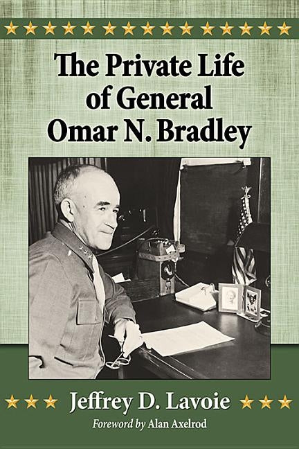 The Private Life of General Omar N. Bradley by Lavoie, Jeffrey D.