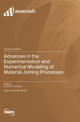 Advances in the Experimentation and Numerical Modeling of Material Joining Processes by Campilho, Raul D. S. G.