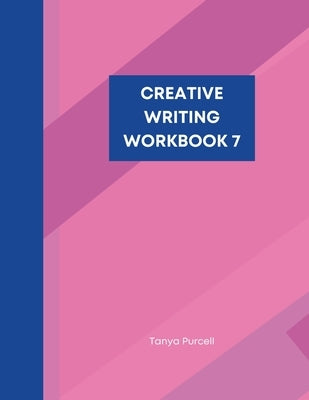 Creative Writing Workbook 7: Make Your Writing Journey Easier With Word Prompts and Character Traits by Purcell, Tanya