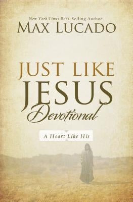 Just Like Jesus Devotional: A Thirty-Day Walk with the Savior by Lucado, Max