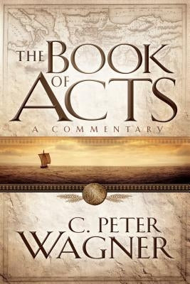 The Book of Acts: A Commentary by Wagner, C. Peter