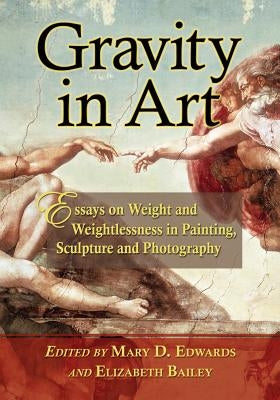 Gravity in Art: Essays on Weight and Weightlessness in Painting, Sculpture and Photography by Edwards, Mary D.