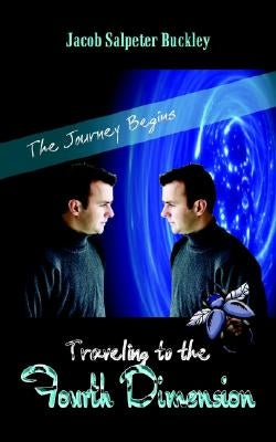 Traveling to the Fourth Dimension: The Journey Begins by Buckley, Jacob Salpeter