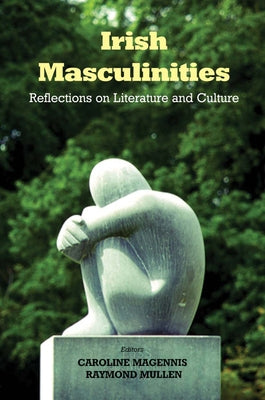 Irish Masculinities: Reflections on Literature and Culture by Magennis, Caroline