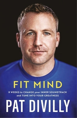 Fit Mind: 8 Weeks to Change Your Inner Soundtrack and Tune Into Your Greatness by Divilly, Pat