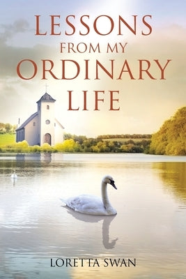 Lessons from My Ordinary Life by Swan, Loretta