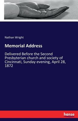 Memorial Address: Delivered Before the Second Presbyterian church and society of Cincinnati, Sunday evening, April 28, 1872 by Wright, Nathan