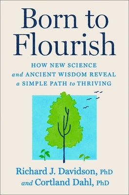 Born to Flourish: How New Science and Ancient Wisdom Reveal a Simple Path to Thriving by Davidson, Richard J.