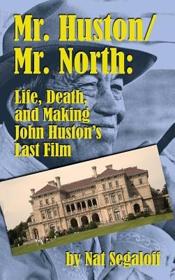 Mr. Huston/ Mr. North: Life, Death, and Making John Huston's Last Film (hardback) by Segaloff, Nat