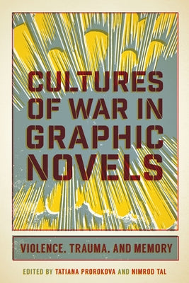 Cultures of War in Graphic Novels: Violence, Trauma, and Memory by Prorokova, Tatiana