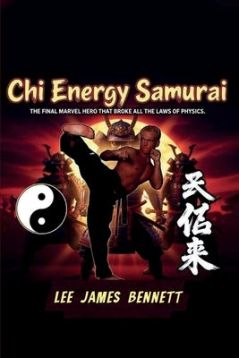 Chi Energy Samurai: The Final Marvel Hero That Broke All the Laws of Physics by Bennett, Lee James