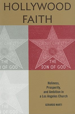 Hollywood Faith: Holiness, Prosperity, and Ambition in a Los Angeles Church by Martí, Gerardo