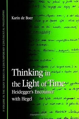 Thinking in the Light of Time: Heidegger's Encounter with Hegel by De Boer, Karin