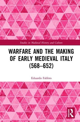 Warfare and the Making of Early Medieval Italy (568-652) by Fabbro, Eduardo