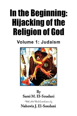 In the Beginning: Hijacking of the Religion of God by El-Soudani, Sami M.