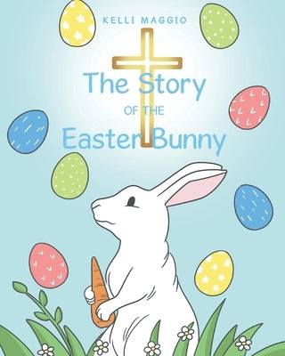 The Story of the Easter Bunny by Maggio, Kelli