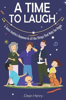 A Time to Laugh: A Jesus Junkie's Response to All the Things That Make You Giggle by Henry, Dean Marvin