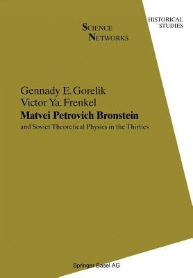 Matvei Petrovich Bronstein and Soviet Theoretical Physics in the Thirties: And Soviet Theoretical Physics in the Thirties by Gorelik, Gennady E.