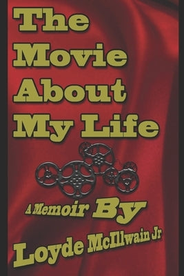 The Movie About My Life: A Memoir By by McIllwain, Loyde, Jr.