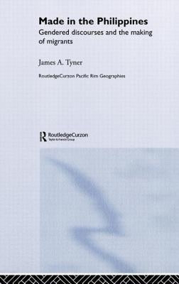 Made in the Philippines: Gendered Discourses and the Making of Migrants by Tyner, James A.