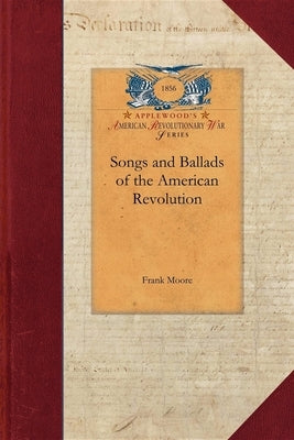 Songs and Ballads of the American Revolu by Moore, Frank