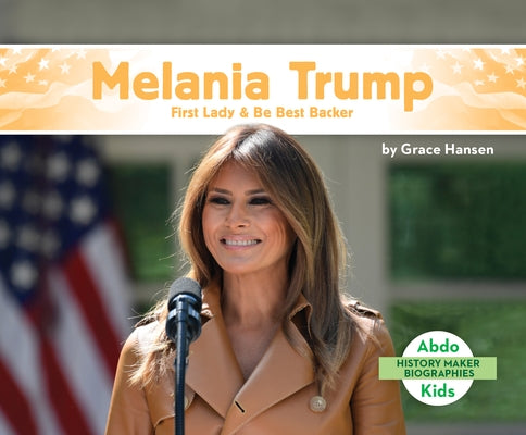 Melania Trump: First Lady & Be Best Backer by Hansen, Grace