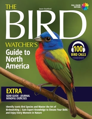 The Bird Watcher's Guide to North America: Identify Iconic Bird Species and Master the Art of Birdwatching Gain Expert Knowledge to Elevate Your Skill by Stuttford, Jason