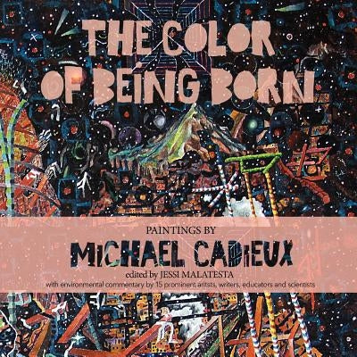 The Color of Being Born: Paintings by Michael Cadieux by Parkinson, Linda